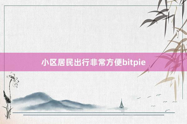 小区居民出行非常方便bitpie