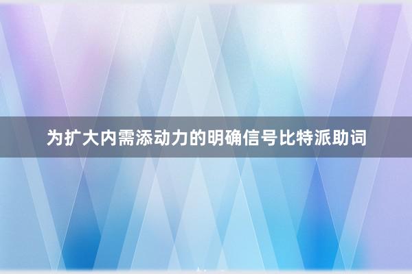 为扩大内需添动力的明确信号比特派助词