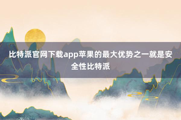 比特派官网下载app苹果的最大优势之一就是安全性比特派