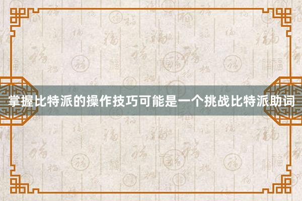 掌握比特派的操作技巧可能是一个挑战比特派助词