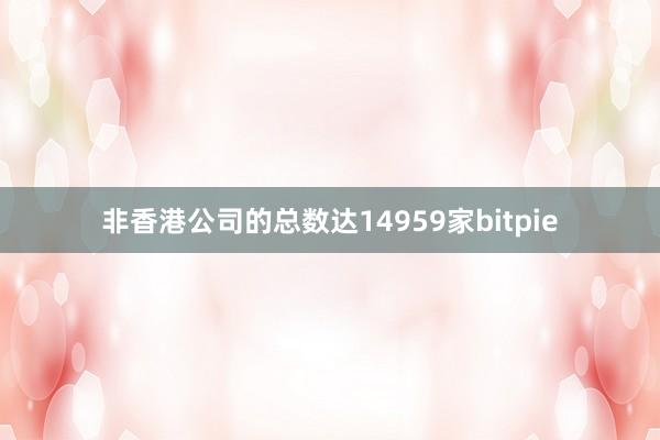 非香港公司的总数达14959家bitpie