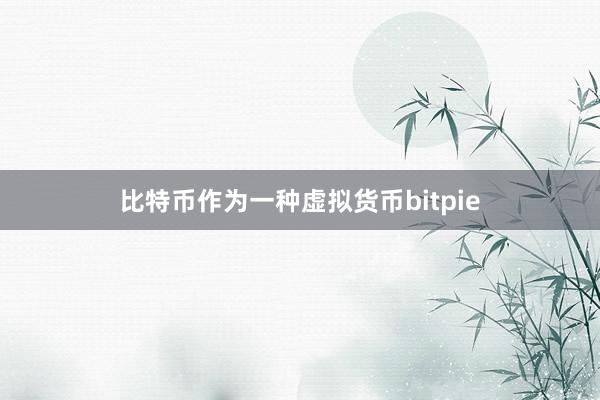 比特币作为一种虚拟货币bitpie