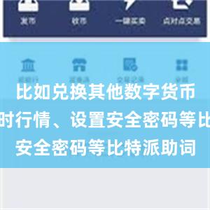 比如兑换其他数字货币、查看实时行情、设置安全密码等比特派助词