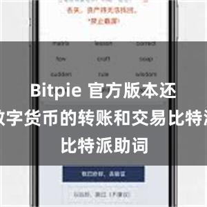 Bitpie 官方版本还支持数字货币的转账和交易比特派助词