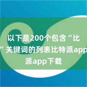 以下是200个包含“比特派”关键词的列表比特派app下载