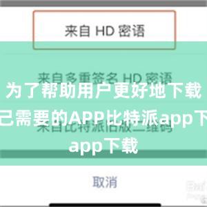 为了帮助用户更好地下载自己需要的APP比特派app下载