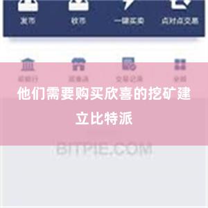他们需要购买欣喜的挖矿建立比特派